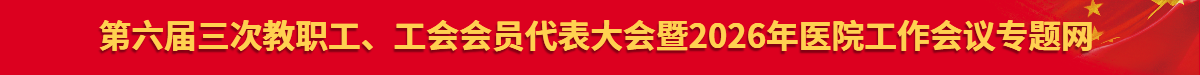 第六届三次教职工、工会会员代表大会暨2026年医院工作会议专题网